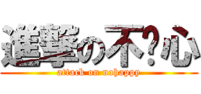 進撃の不开心 (attack on nohappy)