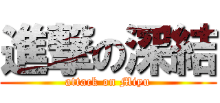 進撃の深結 (attack on Miyu)