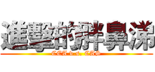 進擊的胖鼻涕 (CEA v.s. CAS)