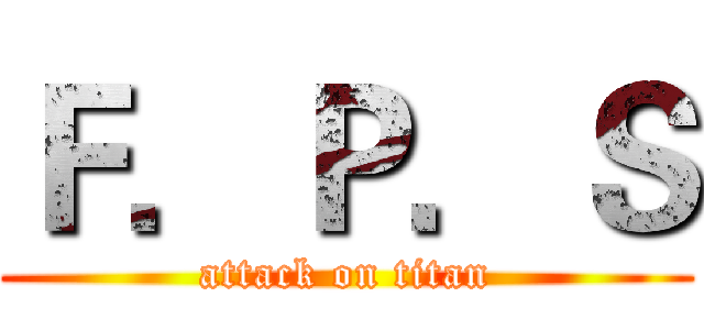 Ｆ．Ｐ．Ｓ (attack on titan)