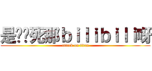 是谁搞死那ｂｉｌｉｂｉｌｉ呀 (attack on titan)