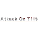 Ａｔｔａｃｋ Ｏｎ Ｔｉｌｔｅｄ ()