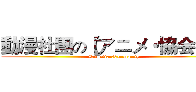 動漫社團の【アニメ・協会】 】 ( AnimationのCommunity)