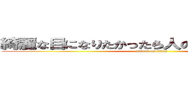 綺麗な目になりたかったら人のいいとこをみなさい (attack on titan)