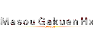 Ｍａｓｏｕ Ｇａｋｕｅｎ ＨｘＨ (MG HxH)