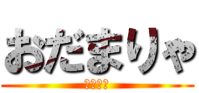 おだまりゃ (誰やねん)