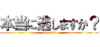 本当に逃しますか？ (nogasu?)