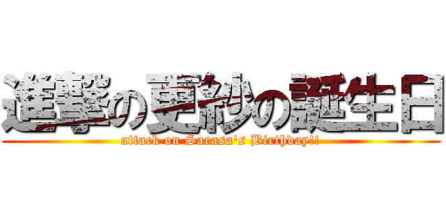 進撃の更紗の誕生日 (attack on Sarasa's Birthday!!)