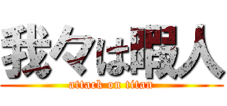 我々は暇人 (attack on titan)