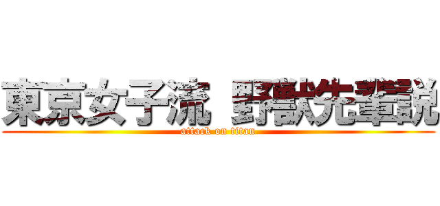 東京女子流 野獣先輩説 (attack on titan)
