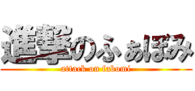 進撃のふぁぼみ (attack on fabomi)