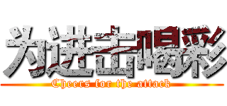 为进击喝彩 (Cheers for the attack)