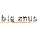 ｂｉｇ ａｎｕｓ (attack on nigga)