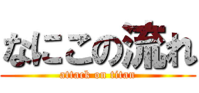 なにこの流れ (attack on titan)