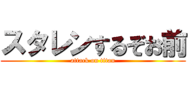 スタレンするぞお前 (attack on titan)