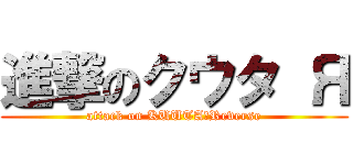 進撃のクウタ Я (attack on KUUTA　Reverse)