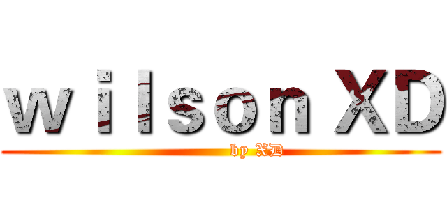 ｗｉｌｓｏｎ ＸＤ (            by XD)