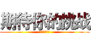 期待你的挑战 (欢迎民间高手)