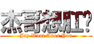 杰哥想肛你 (Jay Want Anus You)