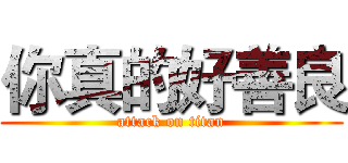 你真的好善良 (attack on titan)