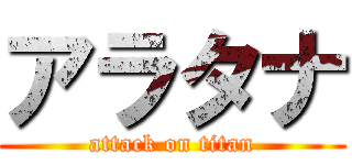 アラタナ (attack on titan)