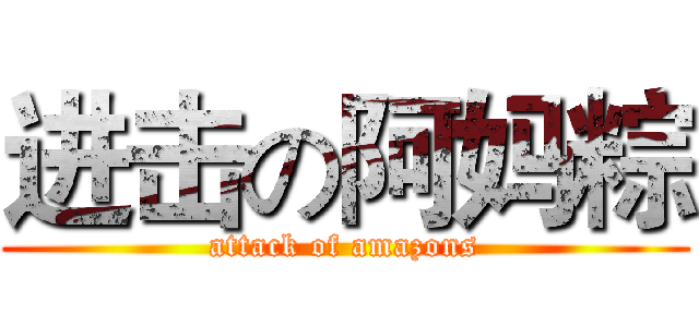 进击の阿妈粽 (attack of amazons)