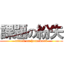 課題の紛失 (attack on homework)