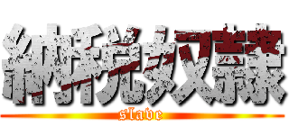 納税奴隷 (slave)