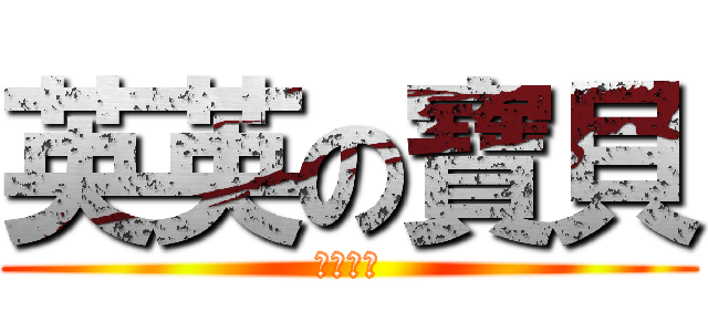 英英の寶貝 (老茶愛你)