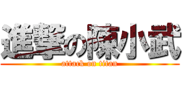 進撃の陳小武 (attack on titan)