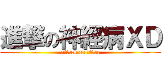 進撃の神經病ＸＤ (attack on titan)
