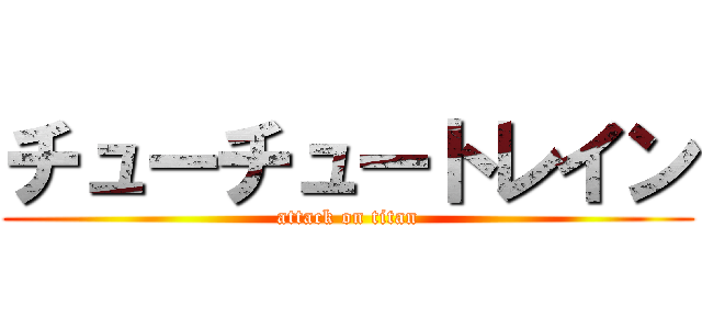 チューチュートレイン (attack on titan)