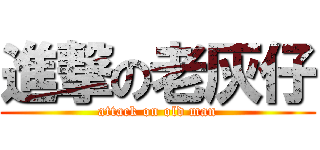 進撃の老灰仔 (attack on old man)