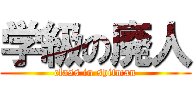 学級の廃人 (class in shitman)