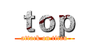 ｔｏｐ (attack on titan)