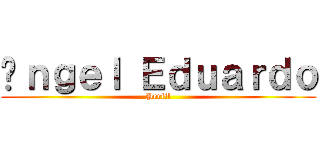 Áｎｇｅｌ Ｅｄｕａｒｄｏ (Perfil)