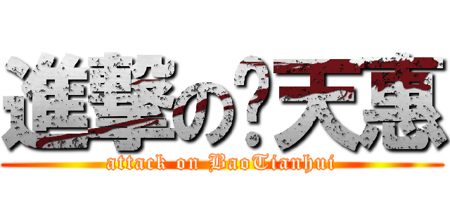 進撃の鲍天惠 (attack on BaoTianhui)