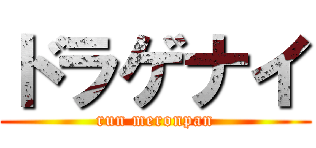 ドラゲナイ (run meronpan)