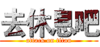 去休息吧 (attack on titan)