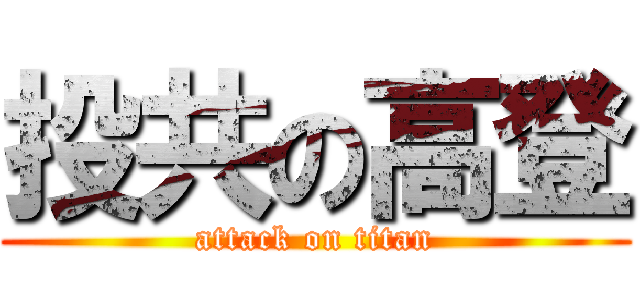 投共の高登 (attack on titan)