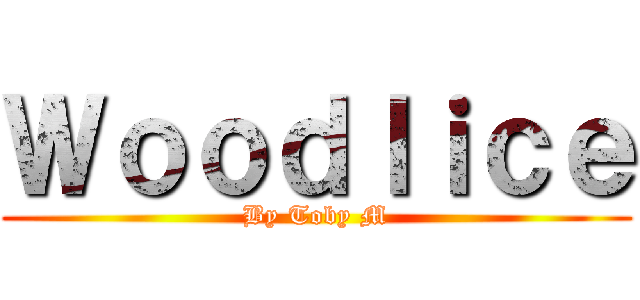 Ｗｏｏｄｌｉｃｅ (By Toby M)