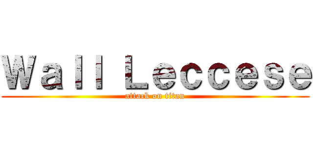 Ｗａｌｌ Ｌｅｃｃｅｓｅ (attack on titan)