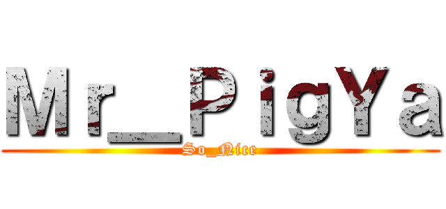 Ｍｒ＿ＰｉｇＹａ (So_Nice)