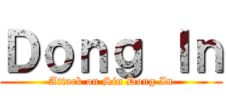 Ｄｏｎｇ Ｉｎ (Attack on Sin Dong In)