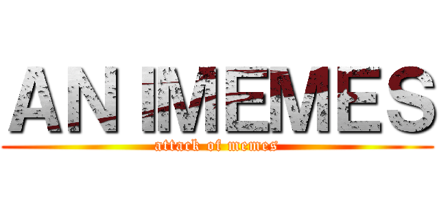 ＡＮＩＭＥＭＥＳ (attack of memes)