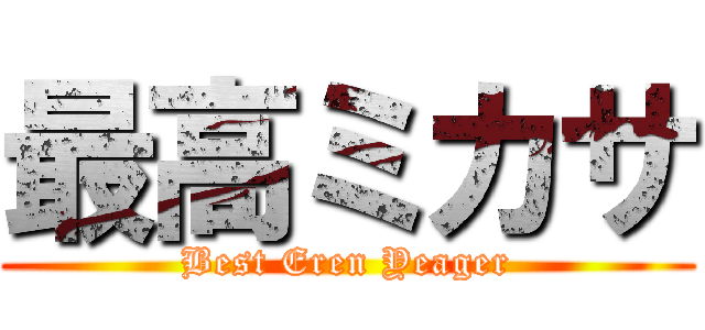 最高ミカサ (Best Eren Yeager)