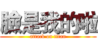 臉是我的啦 (attack on titan)