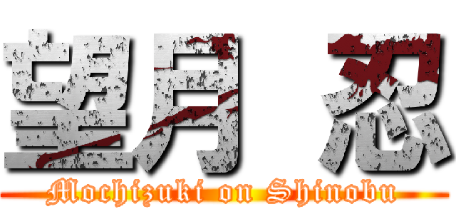 望月 忍 (Mochizuki on Shinobu)