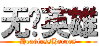 无脑英雄 (HeadlessHeroes)