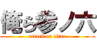 俺ら参ノ六 (attack on titan)